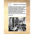 An Essay on the Art of Acting: In Which, the Dramatic Passions Are Properly Defined and Described, with Applications of the Rules Peculiar to Each, a - Paperback
