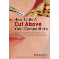 How to Be a Cut Above Your Competitors: Insider Secrets for Positioning Your Way to the Top of the Cosmetic Surgery Market - Hardcover