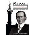 Marconi: Father of Wireless, Grandfather of Radio, Great-Grandfather of the Cell Phone, The Story of the Race to Control Long-Distance Wireless - Paperback