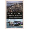 Life Beyond the Tohoku Disasters: Autonomy and Adaptability in Coastal Japan - Hardcover