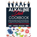 Alkaline Diet Cookbook: Cleanse Your Body with 150 Alkaline Recipes and a 7-Day Meal Plan to Balance Your pH, Be More Energetic and Prevent De - Paperback