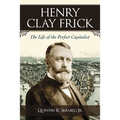 Henry Clay Frick: The Life of the Perfect Capitalist - Paperback