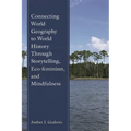 Connecting World Geography to World History Through Storytelling, Eco-Feminism, and Mindfulness - Paperback