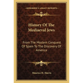 History Of The Mediaeval Jews: From The Moslem Conquest Of Spain To The Discovery Of America - Paperback