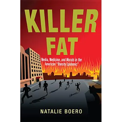 Killer Fat: Media, Medicine, and Morals in the American Obesity Epidemic" - Paperback