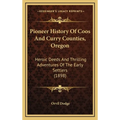 Pioneer History Of Coos And Curry Counties, Oregon: Heroic Deeds And Thrilling Adventures Of The Early Settlers (1898) - Hardcover