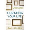 Curating Your Life: Ending the Struggle for Work-Life Balance - Paperback
