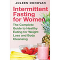 Intermittent Fasting for Women: The Complete Guide to Healthy Eating for Weight Loss and Body Cleansing - Paperback