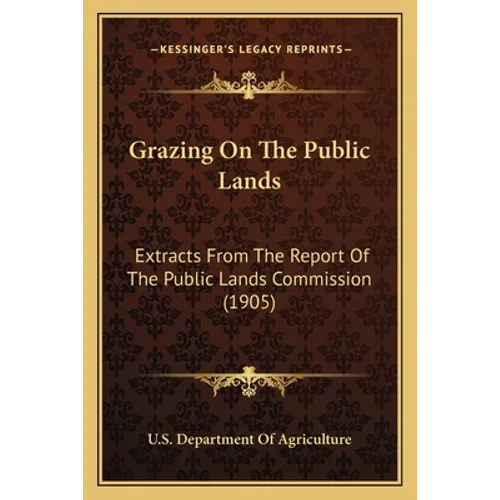 Grazing On The Public Lands: Extracts From The Report Of The Public Lands Commission (1905) - Paperback