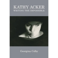 Kathy Acker: Writing the Impossible - Paperback