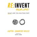 Re: Invent Your Life! What Are You Waiting For? - Paperback