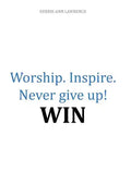 Worship.Inspire. Never Give Up! Win - Paperback