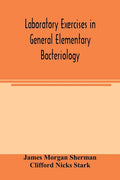 Laboratory exercises in general elementary bacteriology - Paperback