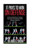 It Pays to Win on Defense: A game-based soccer approach to developing highly effective defenders - Paperback