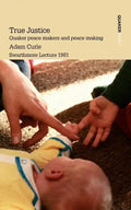 True Justice. Quaker Peace Makers and Peace Making - Paperback