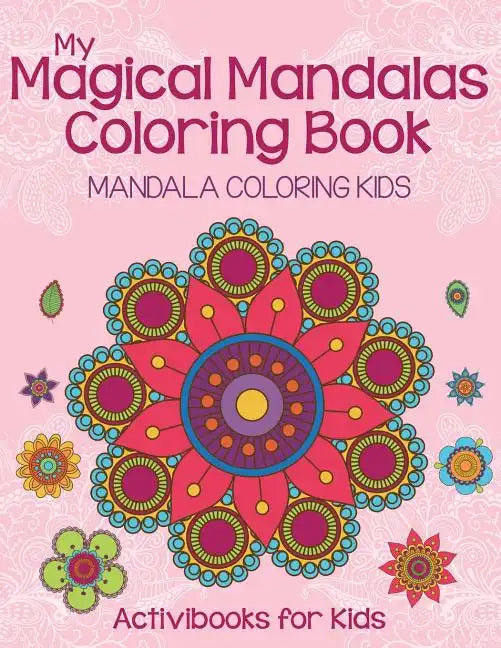 My Magical Mandalas Coloring Book: Mandala Coloring Kids - Paperback