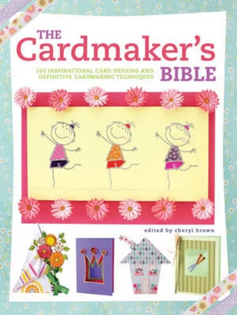 The Cardmaker's Bible: 160 Inspirational Card Designs and Definitive Cardmaking Techniques - Paperback