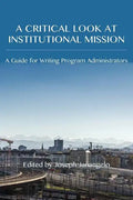 A Critical Look at Institutional Mission: A Guide for Writing Program Administrators - Paperback