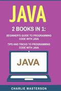 Java: 2 Books in 1: Beginner's Guide + Tips and Tricks to Programming Code with Java - Paperback