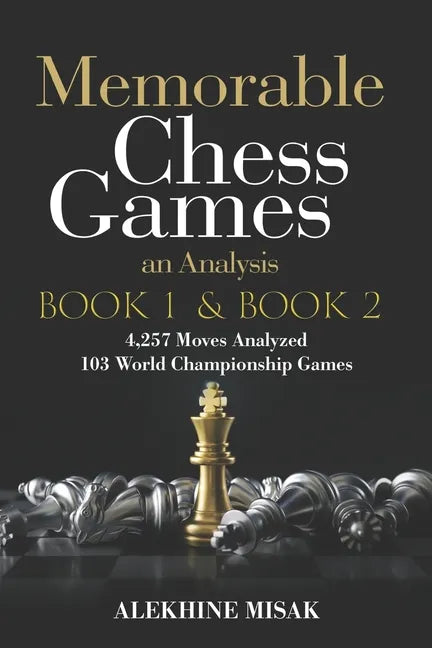 Memorable Chess Games: Book 1 & 2 - An Analysis 4,257 Moves Analyzed 103 World Class Matches Chess for Beginners Intermediate & Experts World - Paperback