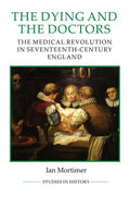 The Dying and the Doctors: The Medical Revolution in Seventeenth-Century England - Paperback