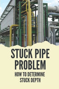 Stuck Pipe Problem: How To Determine Stuck Depth: Stuck Pipe Prevention Guide - Paperback