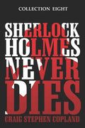 Sherlock Holmes Never Dies - Collection Eight: Four New Sherlock Holmes Mysteries - Paperback