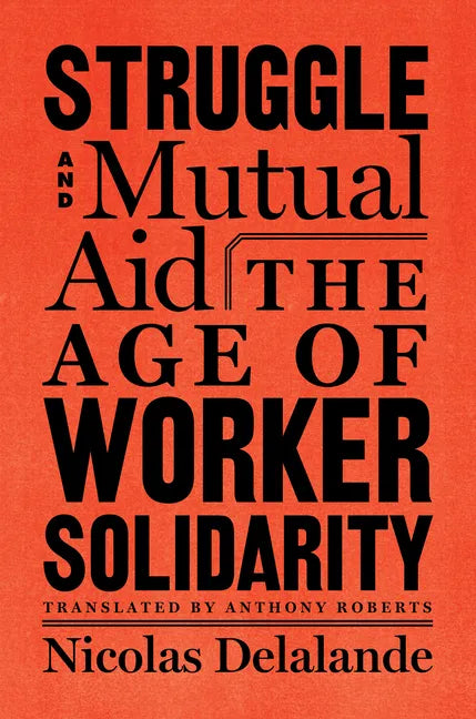 Struggle and Mutual Aid: The Age of Worker Solidarity - Hardcover