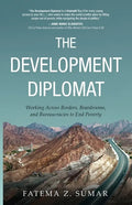 The Development Diplomat: Working Across Borders, Boardrooms, and Bureaucracies to End Poverty - Paperback