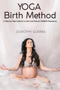 Yoga Birth Method: A Step-by-Step Guide for a Calm and Natural Childbirth Experience - Paperback