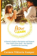Flow To Learn: A 52-Week Parent's Guide to Recognize & Support Your Child's Flow State - the Optimal Condition for Learning - Paperback