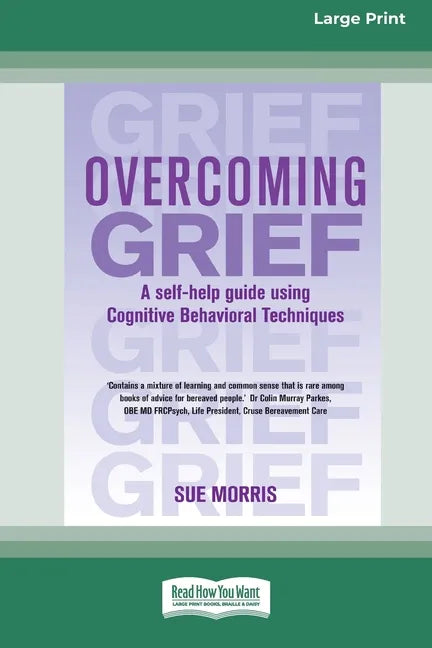 Overcoming Grief: A self-help guide using Cognitive Behavioral Techniques [Standard Large Print 16 Pt Edition] - Paperback