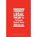Feminist Legal Theory, Volume 2: Positioning Feminist Theory Within the Law - Paperback