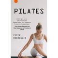 Pilates: Step-by-step Instruction Exercises to Improve Pilates Exercises (Core Pilates Exercises and Easy Sequences to Practice - Paperback