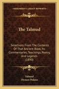 The Talmud: Selections From The Contents Of That Ancient Book, Its Commentaries, Teachings, Poetry, And Legends (1890) - Paperback