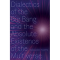 Dialectics of the Big Bang and the Absolute Existence of the Multiverse - Paperback