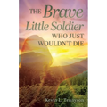 The Brave Little Soldier Who Just Wouldn't Die - Paperback