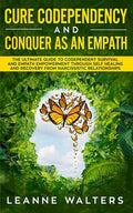 Cure Codependency and Conquer as an Empath: The Ultimate Guide to Codependent Survival and Empath Empowerment Through Self Healing and Recovery From N - Paperback