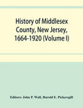 History of Middlesex County, New Jersey, 1664-1920 (Volume I) - Paperback