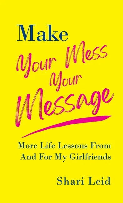Make Your Mess Your Message: More Life Lessons From And For My Girlfriends - Hardcover