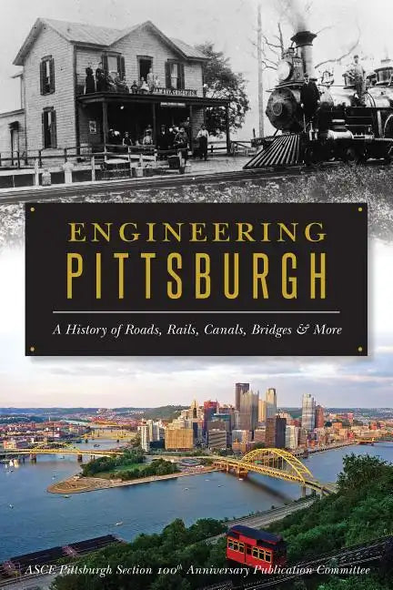 Engineering Pittsburgh: A History of Roads, Rails, Canals, Bridges and More - Paperback