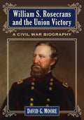 William S. Rosecrans and the Union Victory: A Civil War Biography - Paperback