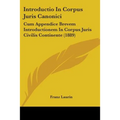 Introductio In Corpus Juris Canonici: Cum Appendice Brevem Introductionem In Corpus Juris Civilis Continente (1889) - Paperback