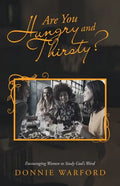 Are You Hungry and Thirsty?: Encouraging Women to Study God's Word - Paperback