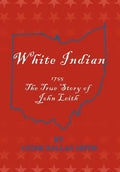 White Indian: 1755 the True Story of John Leith - Hardcover