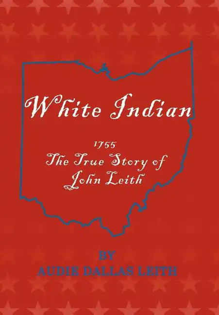 White Indian: 1755 the True Story of John Leith - Hardcover