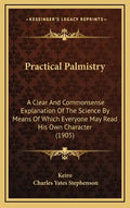 Practical Palmistry: A Clear And Commonsense Explanation Of The Science By Means Of Which Everyone May Read His Own Character (1905) - Hardcover