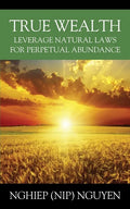 True Wealth: Leverage Natural Laws for Perpetual Abundance - Paperback