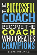 The Successful Coach: Become The Coach Who Creates Champions - Paperback