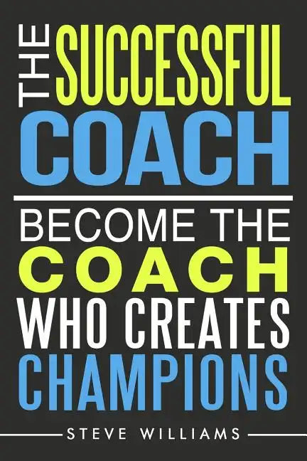 The Successful Coach: Become The Coach Who Creates Champions - Paperback
